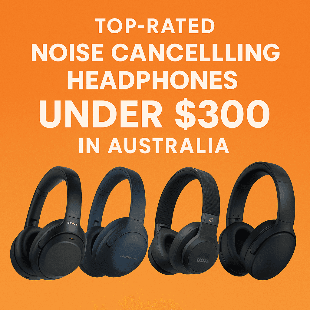 Best Noise Cancelling Headphones Under $300 in Australia (2025)