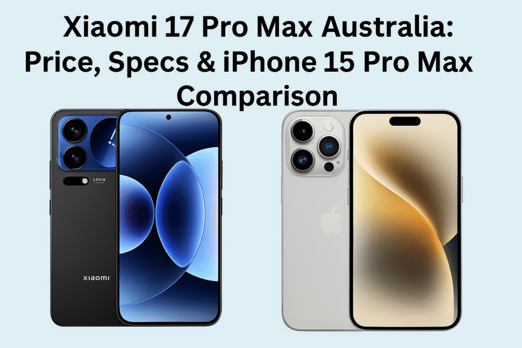 Xiaomi 17 Pro Max Australia vs iPhone 15 Pro Max comparison